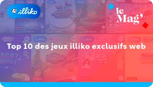 Exclusivité web : Top 10 des jeux Illiko
