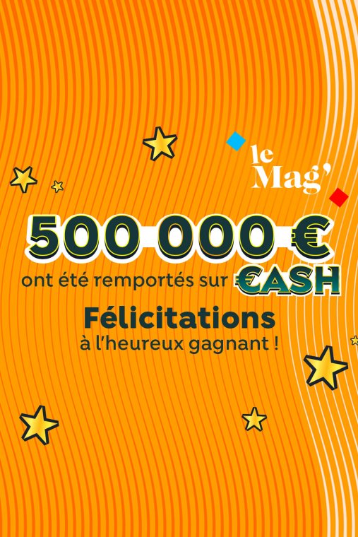 Félicitations au gagnant des 500 000€ du jeu CASH